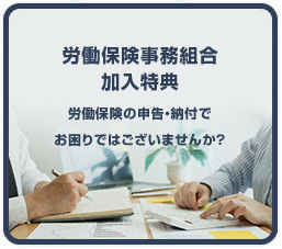 労働保険事務組合加入特典 労働保険の申告・納付でお困りではございませんか?